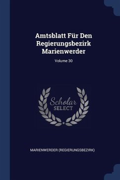 Amtsblatt Für Den Regierungsbezirk Marienwerder; Volume 30 - (Regierungsbezirk), Marienwerder