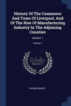 History Of The Commerce And Town Of Liverpool, And Of The Rise Of Manufacturing Industry In The Adjoining Counties - Baines, Thomas