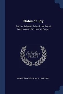 Notes of Joy: For the Sabbath School, the Social Meeting and the Hour of Prayer - Knapp, Phoebe Palmer