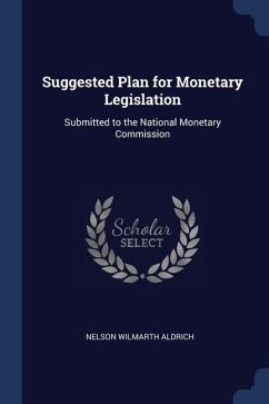 Suggested Plan for Monetary Legislation - Aldrich, Nelson Wilmarth