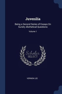 Juvenilia: Being a Second Series of Essays On Sundry Æsthetical Questions; Volume 1 - Lee, Vernon