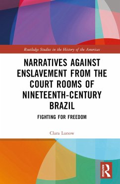 Narratives against Enslavement from the Court Rooms of Nineteenth-Century Brazil - Lunow, Clara