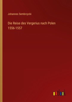 Die Reise des Vergerius nach Polen 1556-1557 - Sembrzycki, Johannes