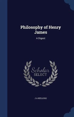 Philosophy of Henry James: A Digest - Kellogg, J. A.