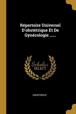 Répertoire Universel D'obstétrique Et De Gynécologie ...... - Anonymous