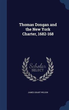 Thomas Dongan and the New York Charter, 1682-168 - Wilson, James Grant