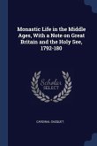 Monastic Life in the Middle Ages, With a Note on Great Britain and the Holy See, 1792-180