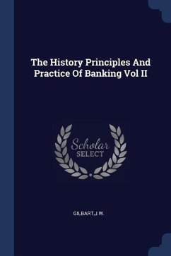 The History Principles And Practice Of Banking Vol II - Gilbart, Jw