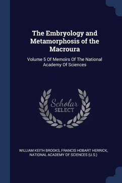 The Embryology and Metamorphosis of the Macroura: Volume 5 Of Memoirs Of The National Academy Of Sciences - Brooks, William Keith; Herrick, Francis Hobart