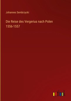 Die Reise des Vergerius nach Polen 1556-1557 - Sembrzycki, Johannes