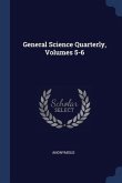 General Science Quarterly, Volumes 5-6 General Science Quarterly, Volumes 5-6