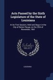 Acts Passed by the Sixth Legislature of the State of Louisiana: At its First Session, Held and Begun in the City of Baton Rouge, on the 25th of Novemb