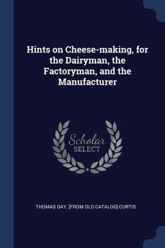 Hints on Cheese-making, for the Dairyman, the Factoryman, and the Manufacturer - Curtis, Thomas Day
