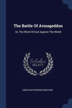 The Battle Of Armageddon: Or, The Word Of God Against The World - Weethee, Jonathan Perkins