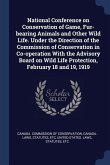 National Conference on Conservation of Game, Fur-bearing Animals and Other Wild Life. Under the Direction of the Commission of Conservation in Co-oper