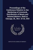 Proceedings of the Conference Relative to the Marketing of Livestock, Distribution of Meats and Related Matters. Held at Chicago, Ill., Nov. 15-16, 19