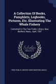 A Collection Of Books, Pamphlets, Logbooks, Pictures, Etc. Illustrating The Whale Fishery