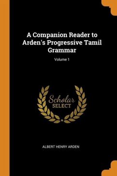 A Companion Reader to Arden's Progressive Tamil Grammar; Volume 1 - Arden, Albert Henry