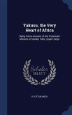 Yakusu, the Very Heart of Africa: Being Some Account of the Protestant Mission at Stanley Falls, Upper Congo