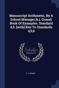 Manuscript Arithmetic, By A School Manager [e.j. Grane]. Book Of Examples. Standard 4,5. [with] Key To Standards 4,5,6 - Grane, E J