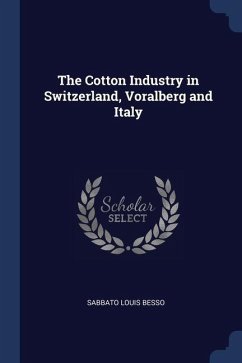 The Cotton Industry in Switzerland, Voralberg and Italy - Besso, Sabbato Louis