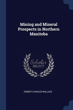 Mining and Mineral Prospects in Northern Manitoba - Wallace, Robert Charles