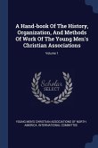 A Hand-book Of The History, Organization, And Methods Of Work Of The Young Men's Christian Associations; Volume 1