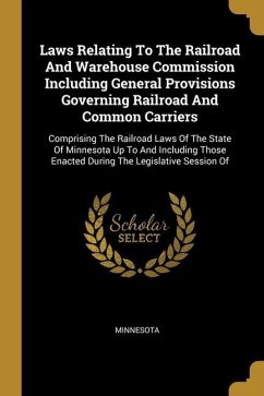 Laws Relating To The Railroad And Warehouse Commission Including General Provisions Governing Railroad And Common Carriers: Comprising The Railroad La