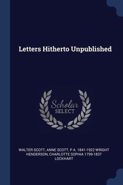 Letters Hitherto Unpublished - Scott, Walter; Scott, Anne; Wright Henderson, P. A.