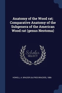 Anatomy of the Wood rat; Comparative Anatomy of the Subgenera of the American Wood rat (genus Neotoma) - Howell, A. Brazier