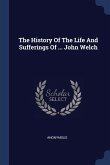 The History Of The Life And Sufferings Of ... John Welch