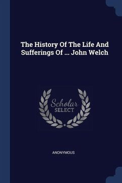 The History Of The Life And Sufferings Of ... John Welch - Anonymous