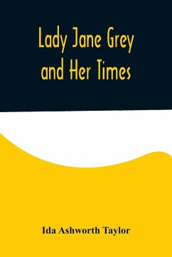 Lady Jane Grey and Her Times - Ashworth Taylor, Ida