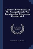 A Guide To New Orleans And The Principal Cities In The South, including St.louis, cairo, Memphis, [etc.]