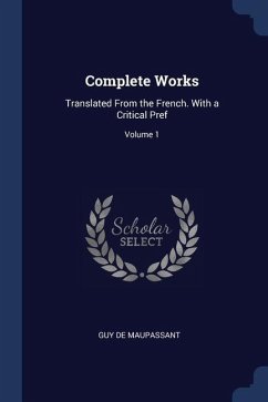 Complete Works: Translated From the French. With a Critical Pref; Volume 1 - de Maupassant, Guy