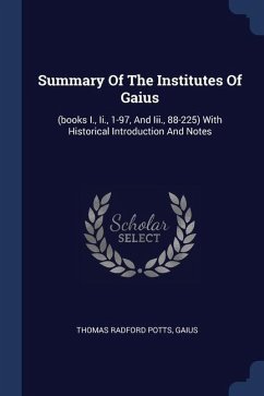 Summary Of The Institutes Of Gaius: (books I., Ii., 1-97, And Iii., 88-225) With Historical Introduction And Notes - Potts, Thomas Radford; Gaius