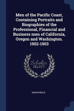 Men of the Pacific Coast, Containing Portraits and Biographies of the Professional, Financial and Business men of California, Oregon and Washington. 1 - Anonymous