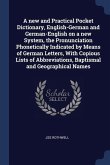 A new and Practical Pocket Dictionary, English-German and German-English on a new System, the Pronunciation Phonetically Indicated by Means of German
