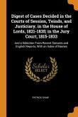 Digest of Cases Decided in the Courts of Session, Teinds, and Justiciary. in the House of Lords, 1821-1835; in the Jury Court, 1815-1833: And a Select