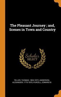 The Pleasant Journey; and, Scenes in Town and Country - Teller, Thomas; Anderson, Alexander; Purcell, Edward B.