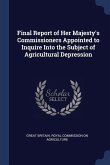 Final Report of Her Majesty's Commissioners Appointed to Inquire Into the Subject of Agricultural Depression