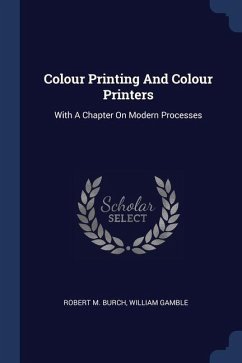 Colour Printing And Colour Printers - Burch, Robert M; Gamble, William