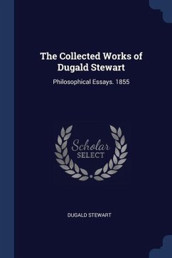 The Collected Works of Dugald Stewart: Philosophical Essays. 1855 - Stewart, Dugald