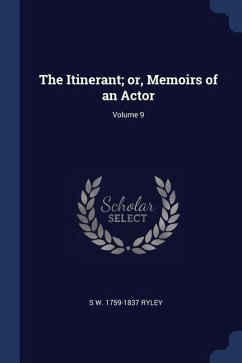 The Itinerant; or, Memoirs of an Actor; Volume 9 - Ryley, S. W.