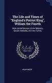 The Life and Times of &quote;England's Patriot King&quote;, William the Fourth