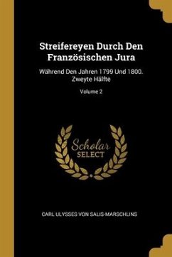 Streifereyen Durch Den Französischen Jura: Während Den Jahren 1799 Und 1800. Zweyte Hälfte; Volume 2