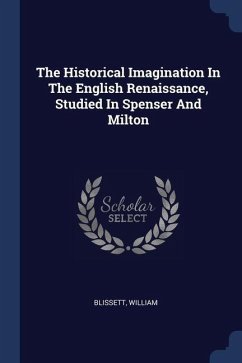 The Historical Imagination In The English Renaissance, Studied In Spenser And Milton - William, Blissett