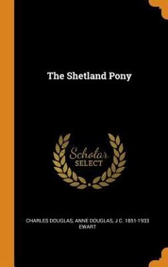 The Shetland Pony - Douglas, Charles; Douglas, Anne; Ewart, J. C.