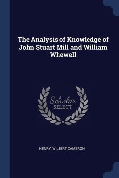 The Analysis of Knowledge of John Stuart Mill and William Whewell - Henry, Wilbert Cameron