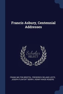 Francis Asbury, Centennial Addresses - Bristol, Frank Milton; Leete, Frederick Deland; Berry, Joseph Flintoft